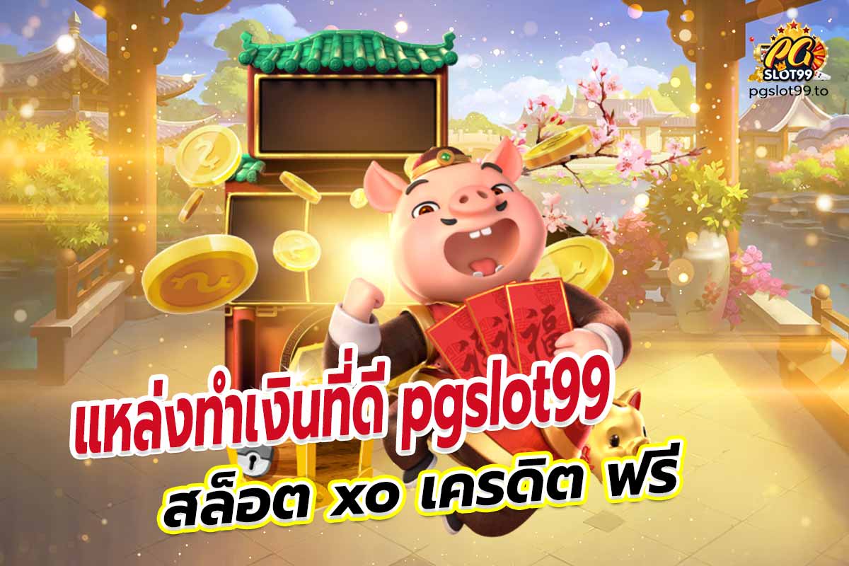 แหล่งทำเงินที่ดี pgslot99 สล็อต xo เครดิต ฟรี